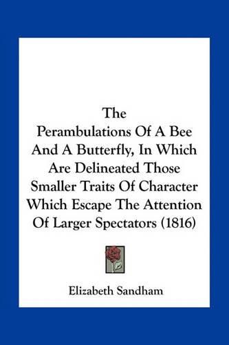 The Perambulations of a Bee and a Butterfly, in Which Are Delineated Those Smaller Traits of Character Which Escape the Attention of Larger Spectators (1816)