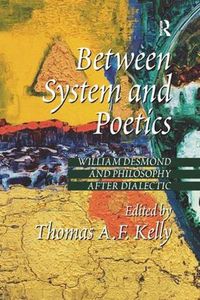 Cover image for Between System and Poetics: William Desmond and Philosophy after Dialectic