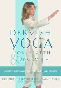 Cover image for Dervish Yoga for Health and Longevity: Samadeva Gestural Euphony -  the Seven Major Arkanas