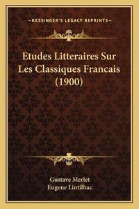 Cover image for Etudes Litteraires Sur Les Classiques Francais (1900)