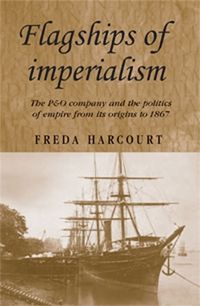 Cover image for Flagships of Imperialism: The P&O Company and the Politics of Empire from Its Origins to 1867