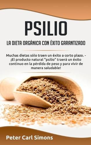 Psilio - la dieta organica con exito garantizado: Muchas dietas solo traen un exito a corto plazo. - !El producto natural psilio traera un exito continuo en la perdida de peso y para vivir de manera saludable!