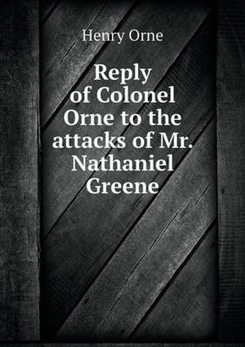 Cover image for Reply of Colonel Orne to the attacks of Mr. Nathaniel Greene