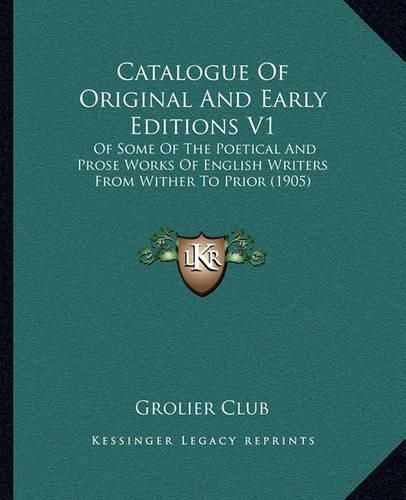 Cover image for Catalogue of Original and Early Editions V1: Of Some of the Poetical and Prose Works of English Writers from Wither to Prior (1905)