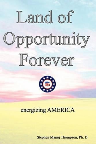Cover image for The Land of Opportunity Forever: Energizing America