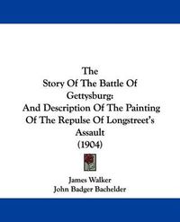 Cover image for The Story of the Battle of Gettysburg: And Description of the Painting of the Repulse of Longstreet's Assault (1904)
