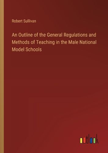 An Outline of the General Regulations and Methods of Teaching in the Male National Model Schools