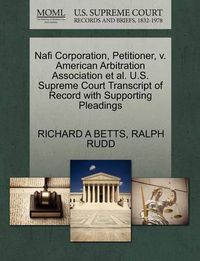 Cover image for Nafi Corporation, Petitioner, V. American Arbitration Association Et Al. U.S. Supreme Court Transcript of Record with Supporting Pleadings