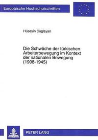 Cover image for Die Schwaeche Der Tuerkischen Arbeiterbewegung Im Kontext Der Nationalen Bewegung (1908-1945)