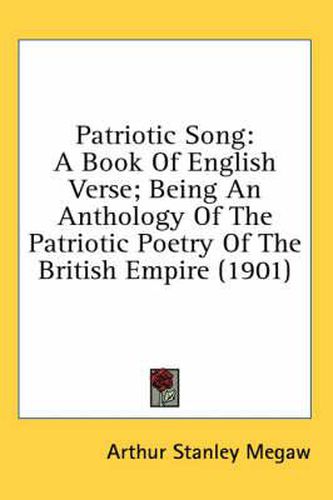 Cover image for Patriotic Song: A Book of English Verse; Being an Anthology of the Patriotic Poetry of the British Empire (1901)