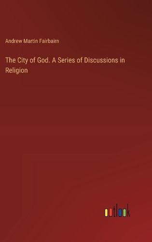 The City of God. A Series of Discussions in Religion