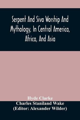 Cover image for Serpent And Siva Worship And Mythology, In Central America, Africa, And Asia. And The Origin Of Serpent Worship. Two Treatises