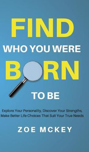 Find Who You Were Born to Be: Explore Your Personality, Discover Your Strengths, Make Better Life Choices Than Suit Your True Needs