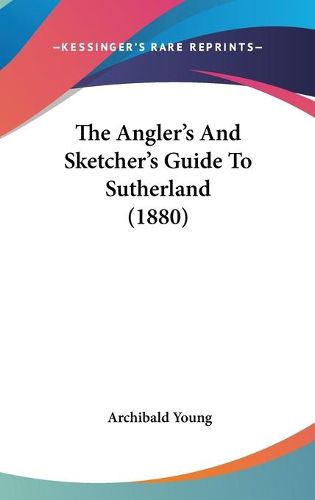 Cover image for The Angler's and Sketcher's Guide to Sutherland (1880)