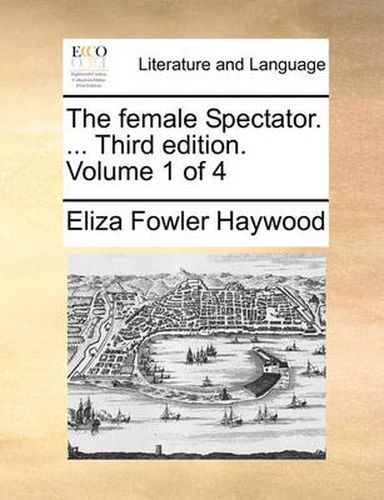 Cover image for The Female Spectator. ... Third Edition. Volume 1 of 4