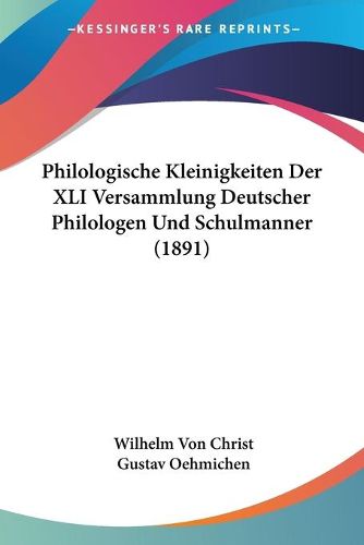 Cover image for Philologische Kleinigkeiten Der XLI Versammlung Deutscher Philologen Und Schulmanner (1891)