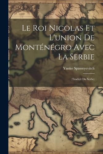 Cover image for Le roi Nicolas et l'union de Montenegro avec la Serbie