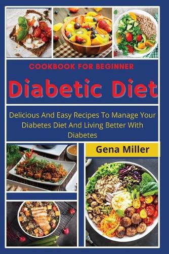 Cover image for Cookbook for beginner Diabetic Diet: Delicious And Easy Recipes To Manage Your Diabetes Diet And Living Better With Diabetes