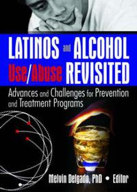 Cover image for Latinos and Alcohol Use/Abuse Revisited Advances and Challenges for Prevention and Treatment Programs: Advances and Challenges for Prevention and Treatment Programs