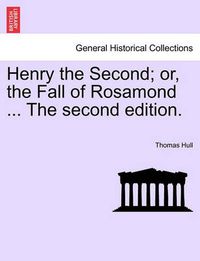 Cover image for Henry the Second; Or, the Fall of Rosamond ... the Second Edition.