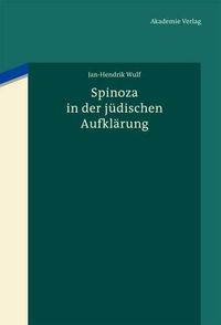 Cover image for Spinoza in Der Judischen Aufklarung: Baruch Spinoza ALS Diskursive Grenzfigur Des Judischen Und Nichtjudischen in Den Texten Der Haskala Von Moses Mendelssohn Bis Salomon Rubin Und in Fruhen Zionistischen Zeugnissen