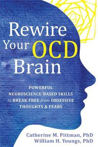 Cover image for Rewire Your OCD Brain: Powerful Neuroscience-Based Skills to Break Free from Obsessive Thoughts and Fears