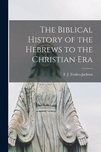 Cover image for The Biblical History of the Hebrews to the Christian Era [microform]