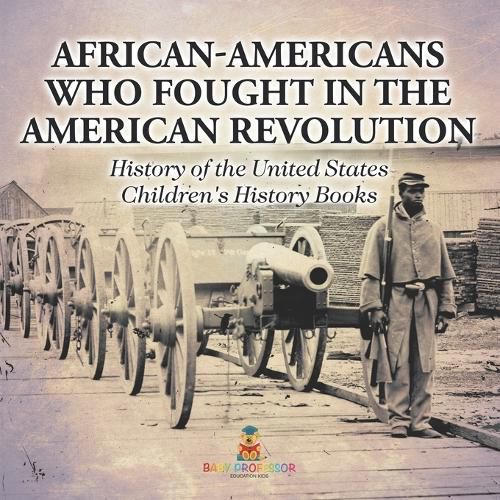 Cover image for African-Americans Who Fought In The American Revolution - History of the United States Children's History Books