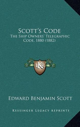 Cover image for Scott's Code: The Ship Owners' Telegraphic Code, 1880 (1882)