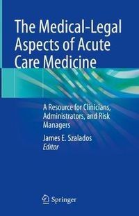 Cover image for The Medical-Legal Aspects of Acute Care Medicine: A Resource for Clinicians, Administrators, and Risk Managers