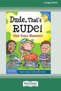 Cover image for Dude, That's Rude!: (Get Some Manners) [Standard Large Print 16 Pt Edition]