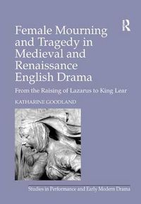 Cover image for Female Mourning and Tragedy in Medieval and Renaissance English Drama: From the Raising of Lazarus to King Lear