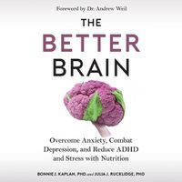 Cover image for The Better Brain: Overcome Anxiety, Combat Depression, and Reduce ADHD and Stress with Nutrition