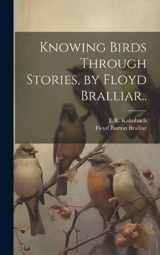 Cover image for Knowing Birds Through Stories, by Floyd Bralliar..