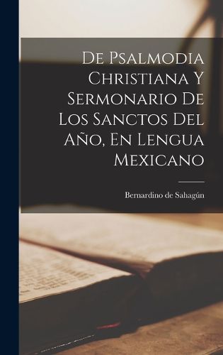 Cover image for De Psalmodia Christiana Y Sermonario De Los Sanctos Del Ano, En Lengua Mexicano