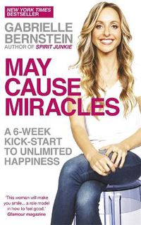 Cover image for May Cause Miracles: A 6-Week Kick-Start to Unlimited Happiness