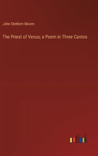 The Priest of Venus; a Poem in Three Cantos