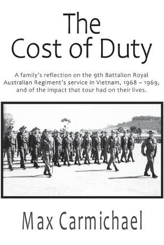 Cover image for The Cost of Duty: A family's reflection on the 9th Battalion Royal Australian Regiment's service in Vietnam, 1968 - 1969, and of the impact that tour had on their lives.