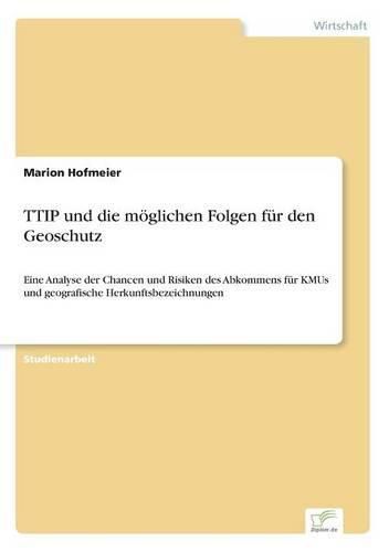 Cover image for TTIP und die moeglichen Folgen fur den Geoschutz: Eine Analyse der Chancen und Risiken des Abkommens fur KMUs und geografische Herkunftsbezeichnungen