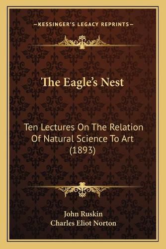 The Eagleacentsa -A Centss Nest: Ten Lectures on the Relation of Natural Science to Art (1893)