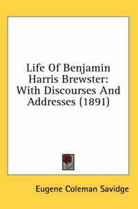 Cover image for Life of Benjamin Harris Brewster: With Discourses and Addresses (1891)