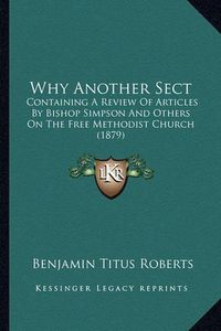 Cover image for Why Another Sect: Containing a Review of Articles by Bishop Simpson and Others on the Free Methodist Church (1879)