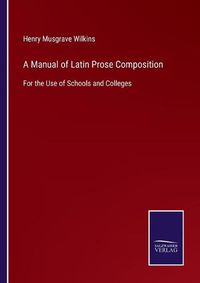 Cover image for A Manual of Latin Prose Composition: For the Use of Schools and Colleges