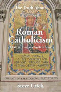 Cover image for The Truth about Roman Catholicism