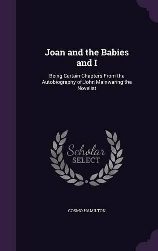 Cover image for Joan and the Babies and I: Being Certain Chapters from the Autobiography of John Mainwaring the Novelist
