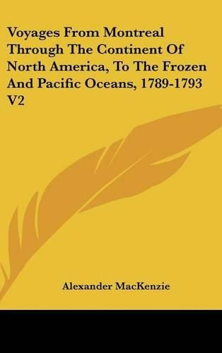 Cover image for Voyages from Montreal Through the Continent of North America, to the Frozen and Pacific Oceans, 1789-1793 V2