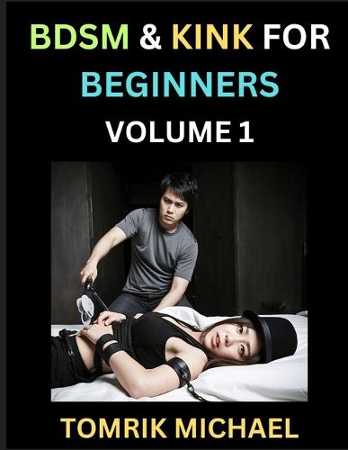 Cover image for BDSM for Beginners (Volume 1)- A Simple Guide to Understand Key Concepts to Enrich Your Kinky Love and Romance