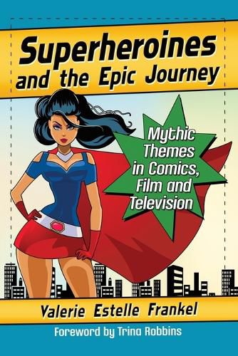 Superheroines and the Epic Journey: Mythic Themes in Comics, Film and Television