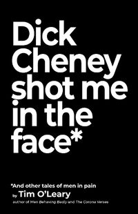 Cover image for Dick Cheney Shot Me in the Face