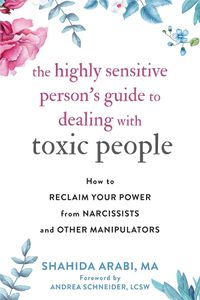 Cover image for The Highly Sensitive Person's Guide to Dealing with Toxic People: How to Reclaim Your Power from Narcissists and Other Manipulators